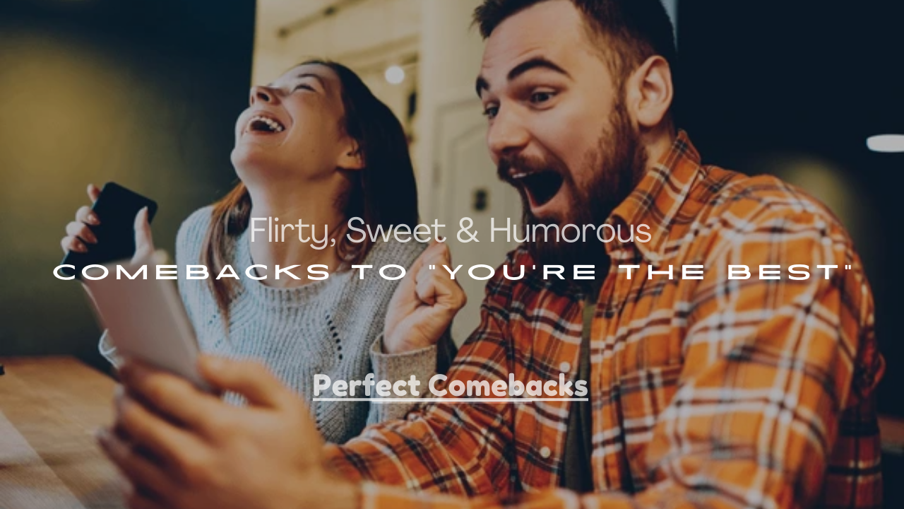 Humorous Comebacks to “You’re the Best”