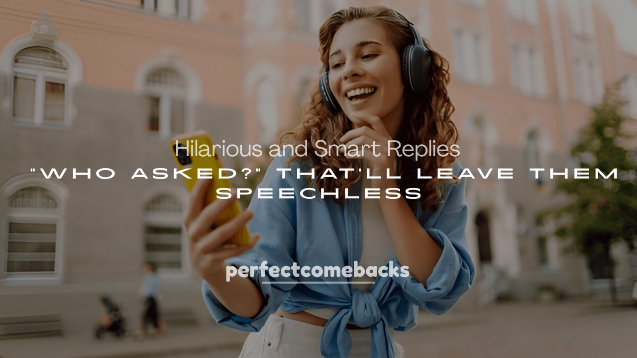 250+ Hilarious and Smart Replies to “Who Asked?” That’ll Leave Them Speechless