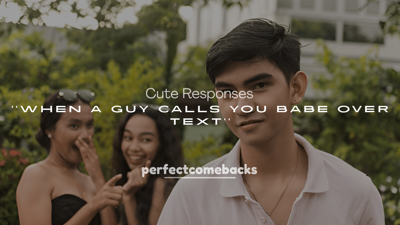 250+ Flirty and Cute Responses When a Guy Calls You Babe Over Text