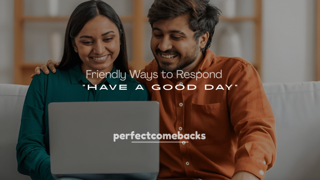 Flirty and Friendly Responses to “Have a Good Day”