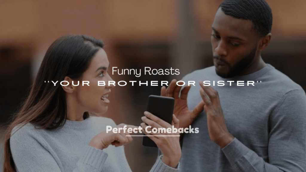 250+ Funny Roasts to Use on Your Brother or Sister