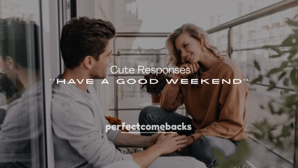 250+ Cute Responses to Have a Good Weekend