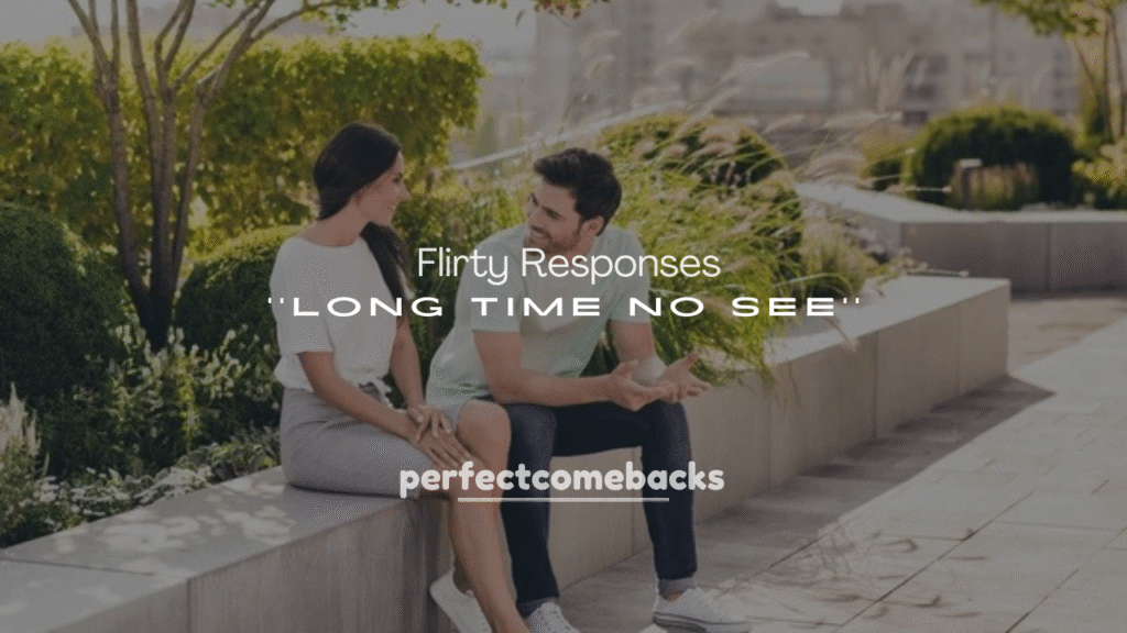 Flirty Responses to “Long Time No See”