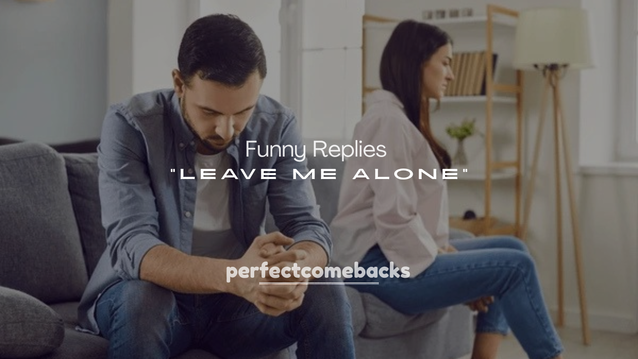 250+ Flirty and Funny Replies to “Leave Me Alone”