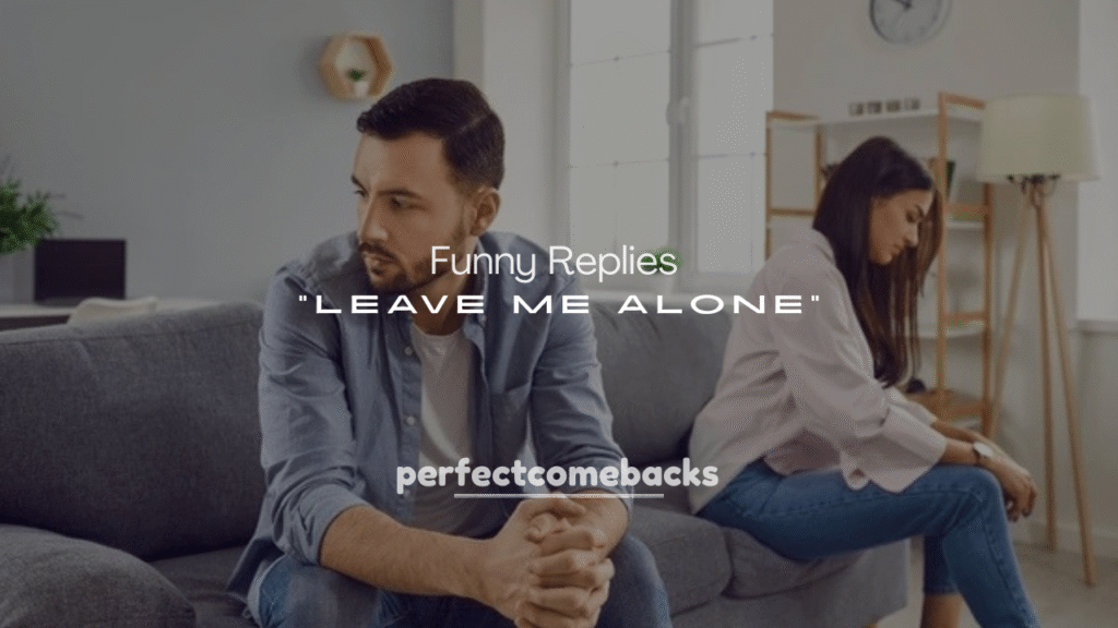 Flirty and Funny Replies to “Leave Me Alone”