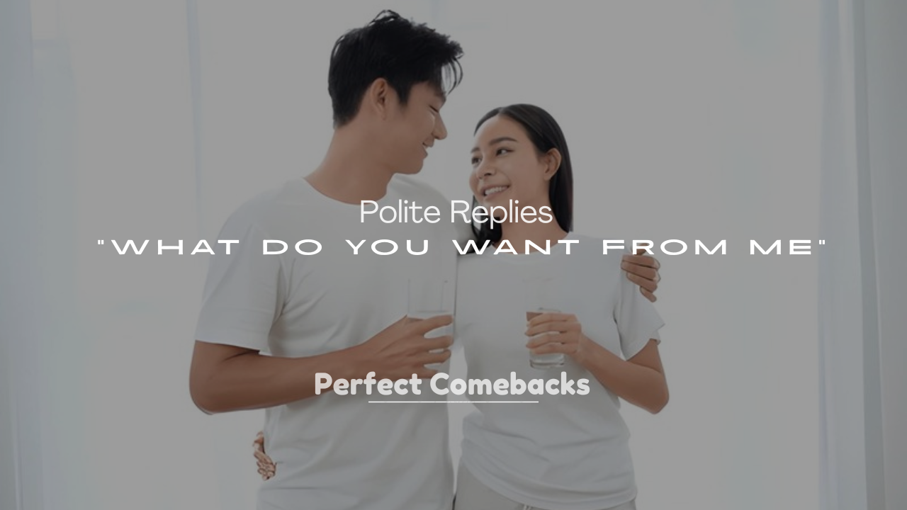 250+ Polite Replies to “What Do You Want from Me”