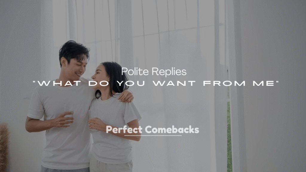 250+ Polite Replies to “What Do You Want from Me”