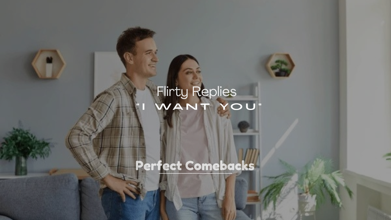 250+ Cute Flirty Replies to “I Want You”