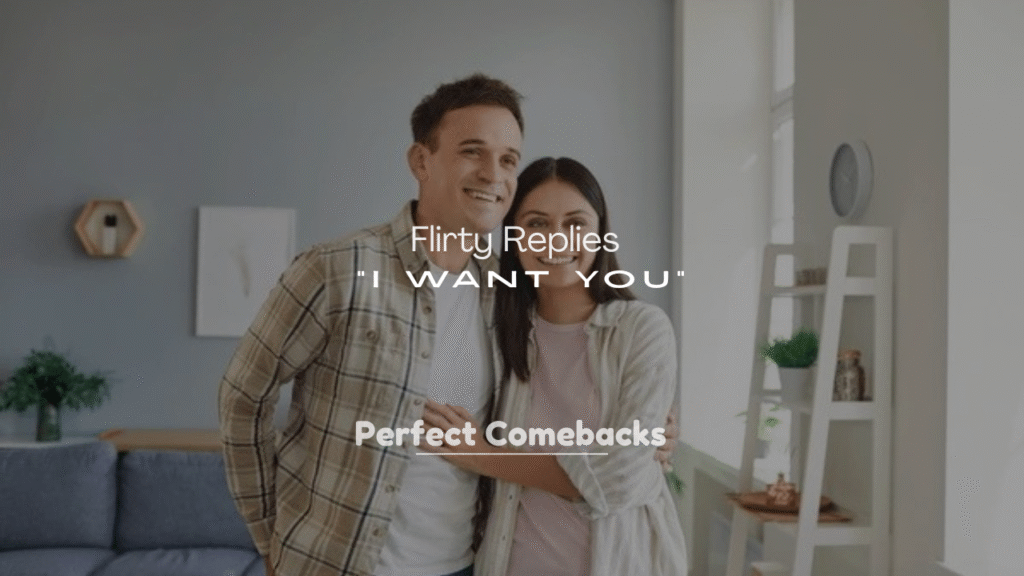 250+ Cute Flirty Replies to “I Want You”