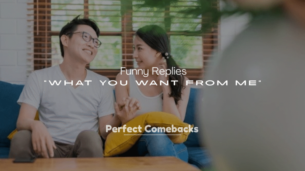 250+ Funny Replies to What You Want From Me