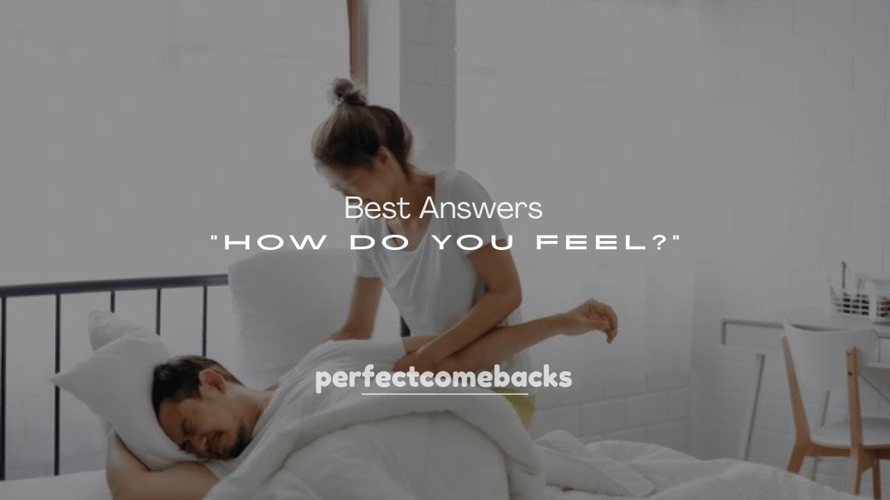 250+ Best Answers to “How Do You Feel?”