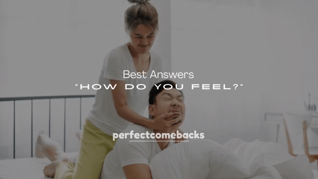 250+ Best Answers to “How Do You Feel?”