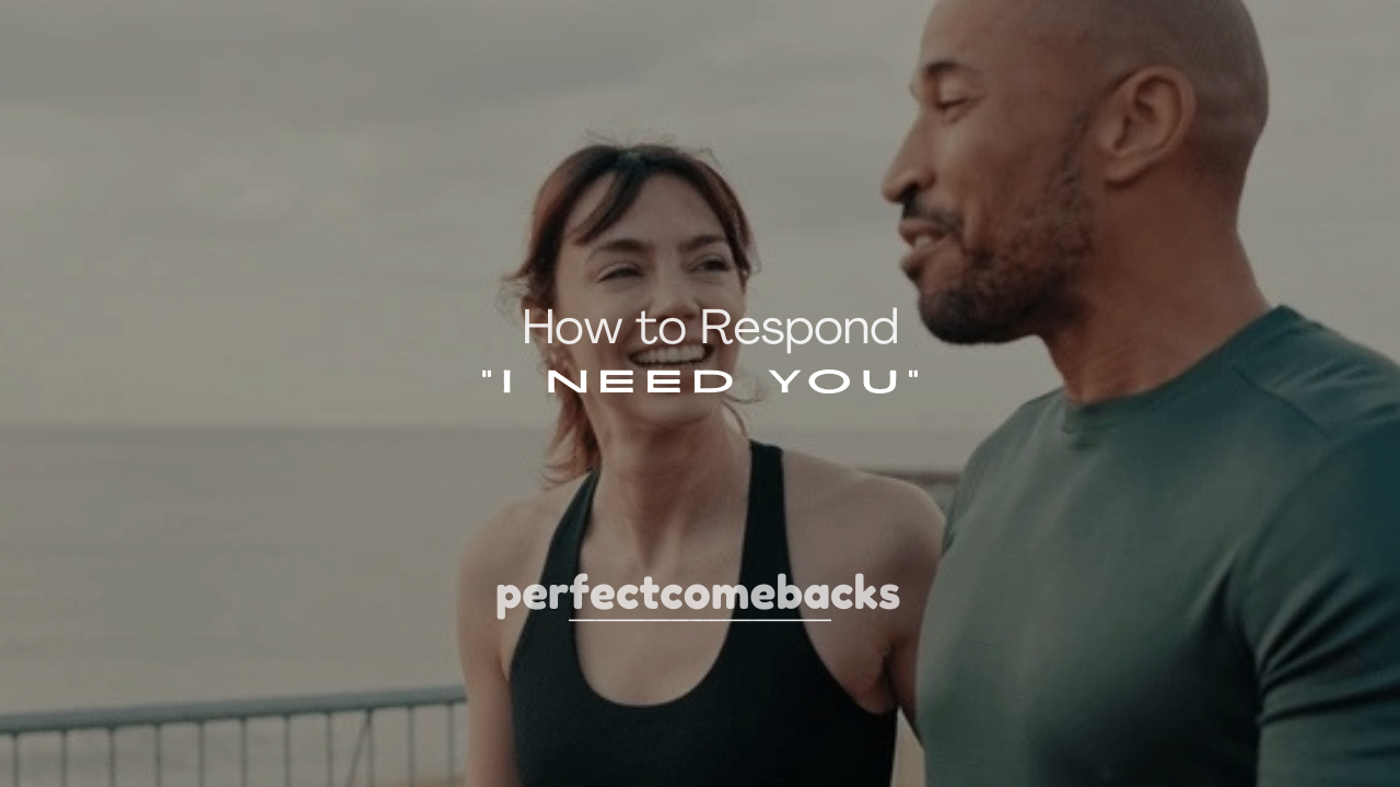 250+ How to Respond to “I Need You” Text