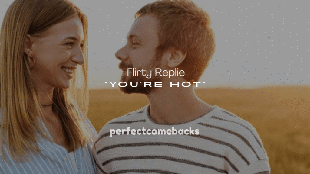 250+ Best Flirty Replies to You’re Hot