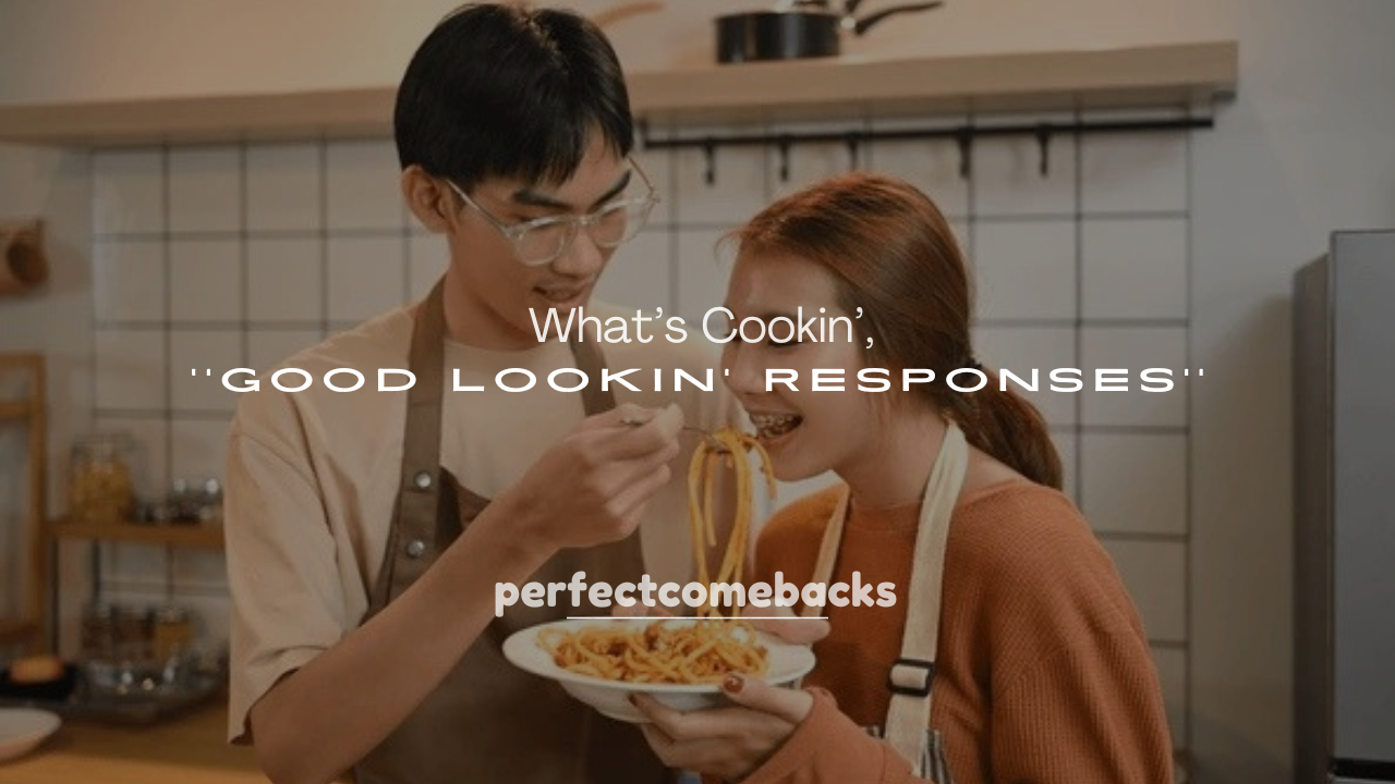 250+ What’s Cookin’, Good Lookin’ Responses