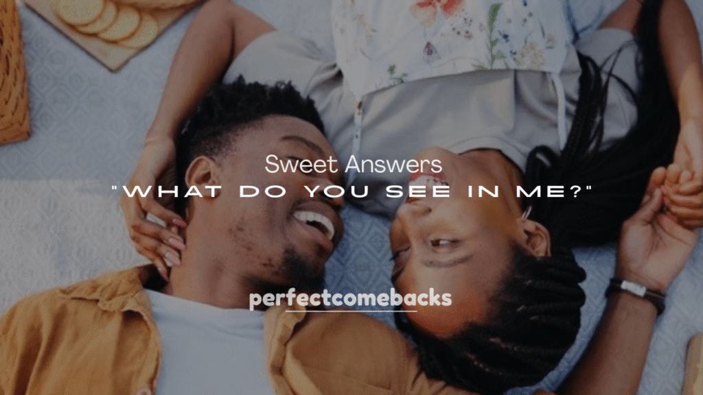 250+ Sweet Answers to “What Do You See in Me?”