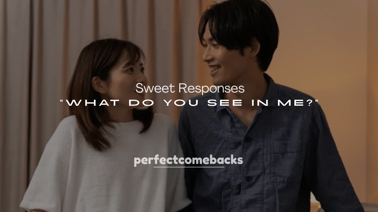 250+ Sweet Responses to “What Do You See in Me?”