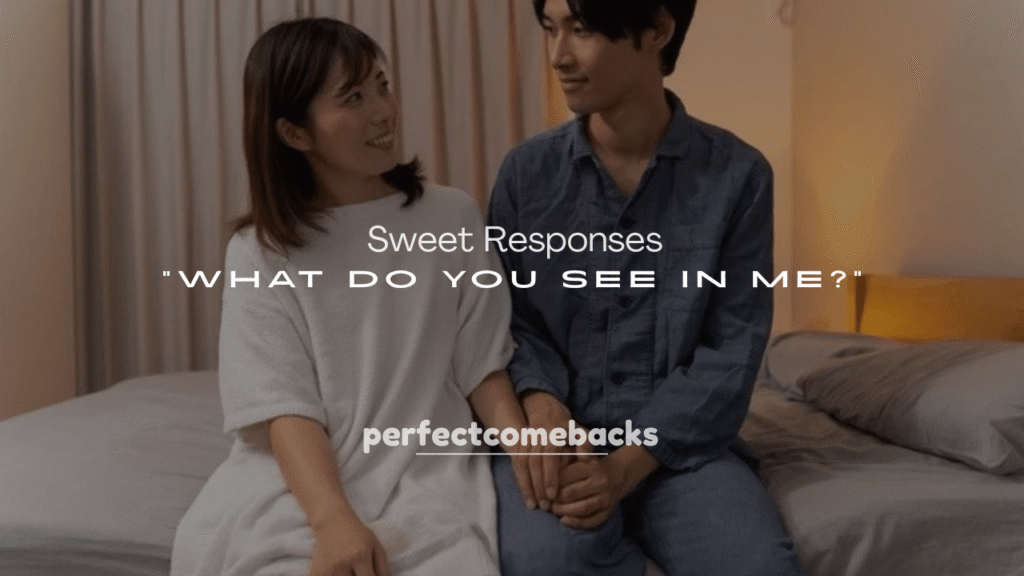 250+ Sweet Responses to “What Do You See in Me?”