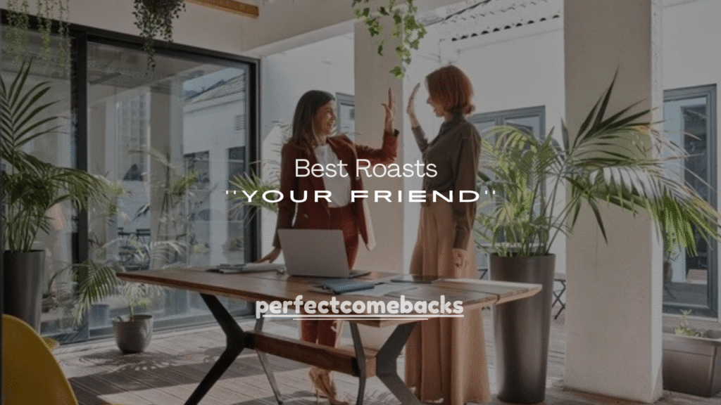 250+ Best Roasts to Say to Your Friend (Funny & Savage)