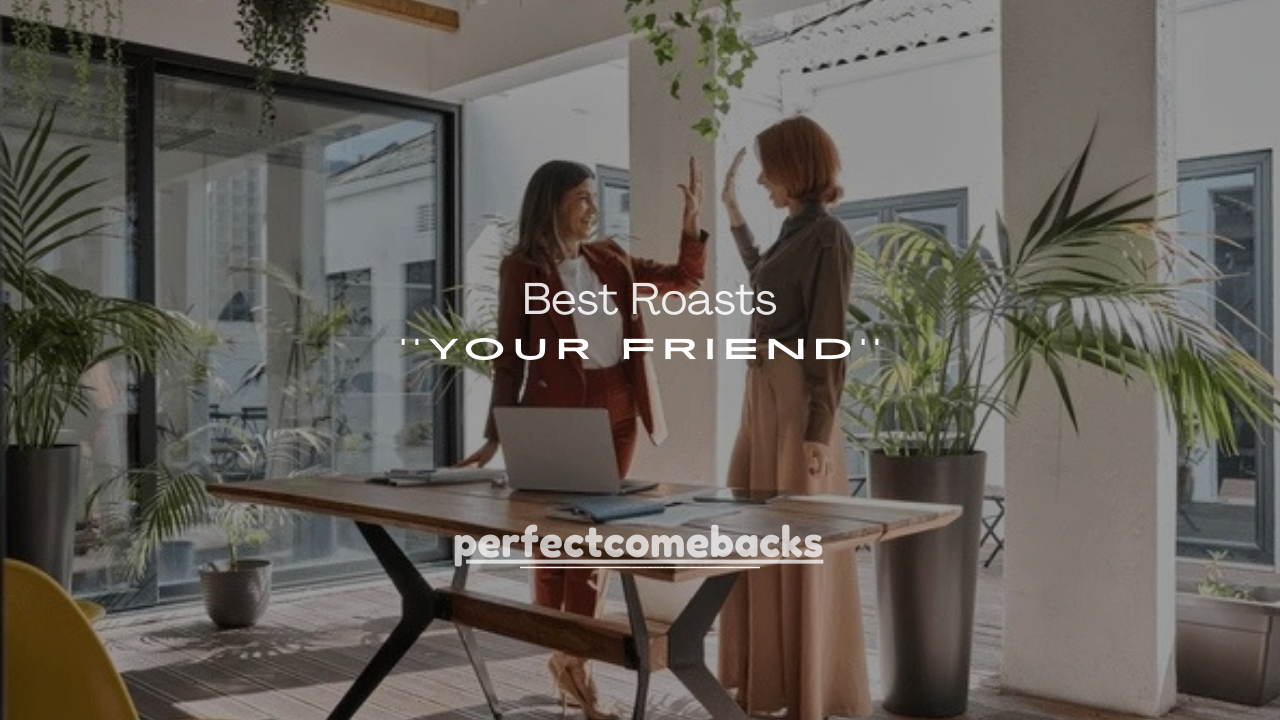 250+ Best Roasts to Say to Your Friend (Funny & Savage)