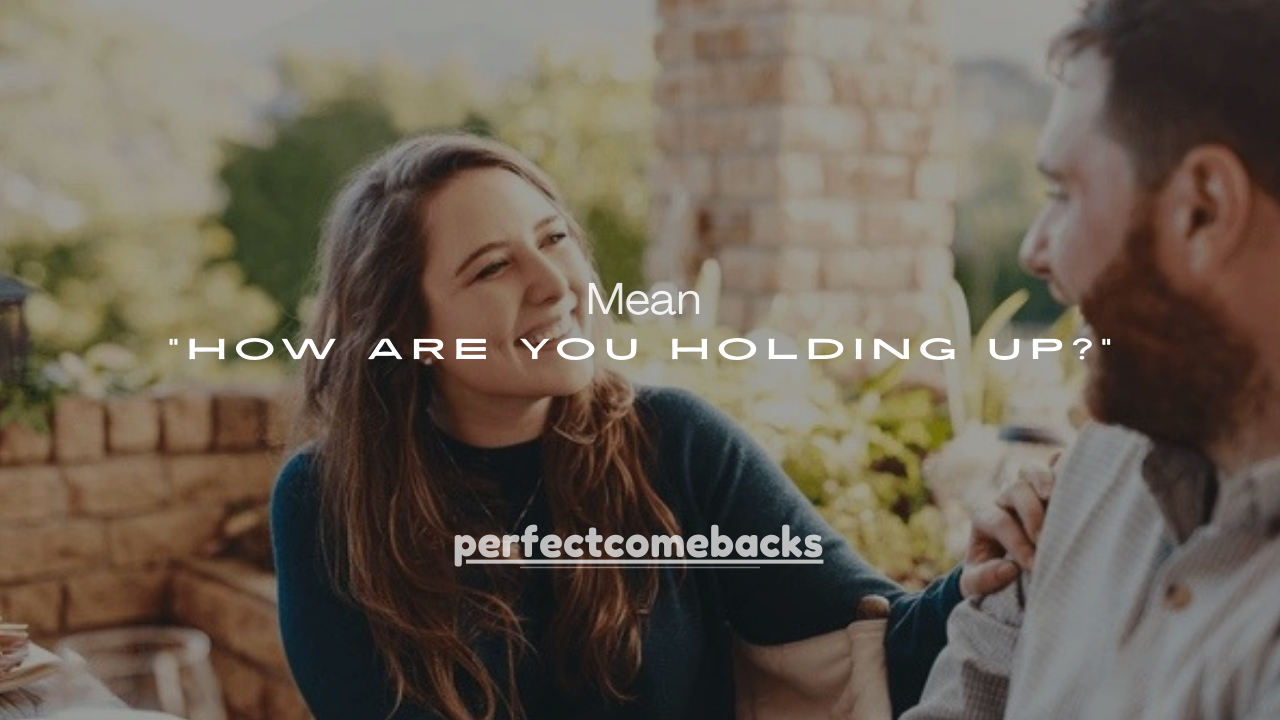 100+ What Does “How Are You Holding Up?” Mean?