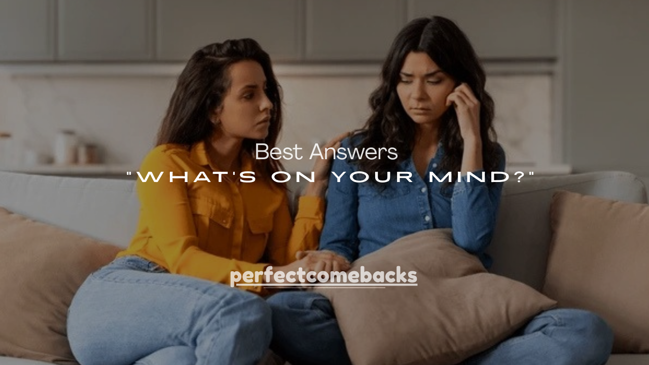 120+ Best Answers to “What’s on Your Mind?” (Funny, Sweet & Smart)