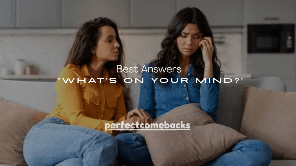 120+ Best Answers to “What’s on Your Mind?” (Funny, Sweet & Smart)