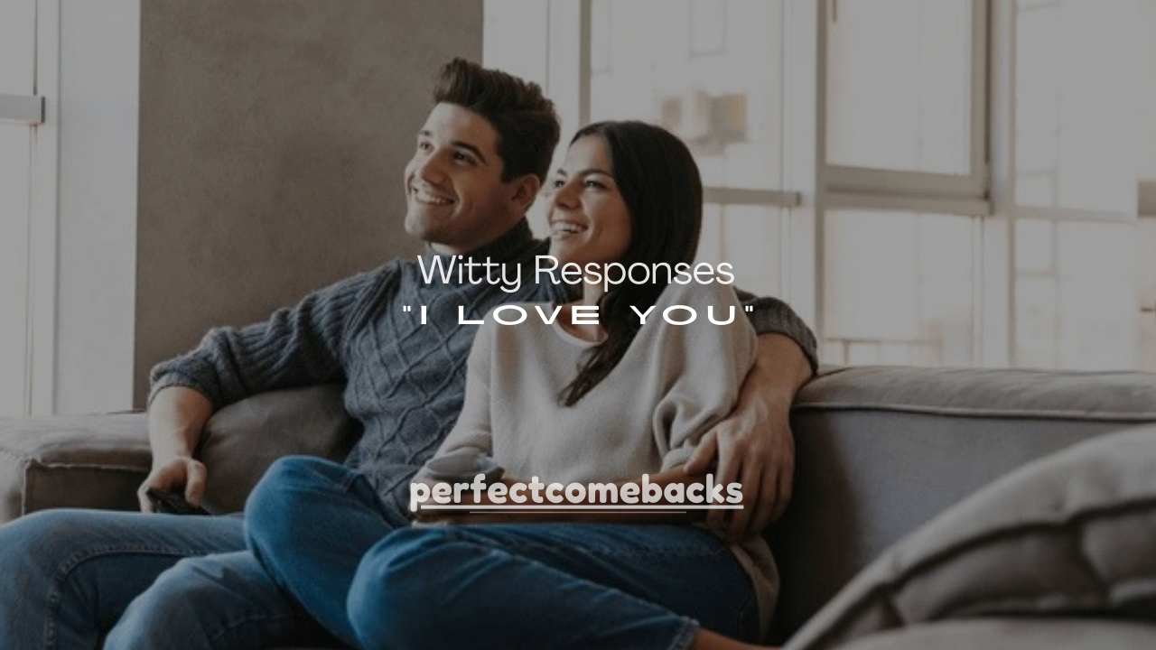 120+ Witty Responses to “I Love You”