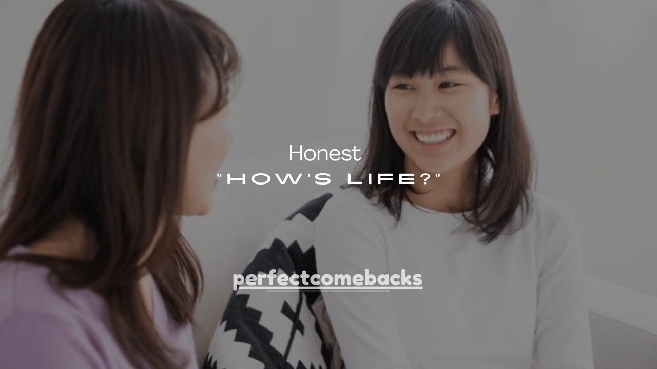 120+ Honest Answers for “How’s Life?”