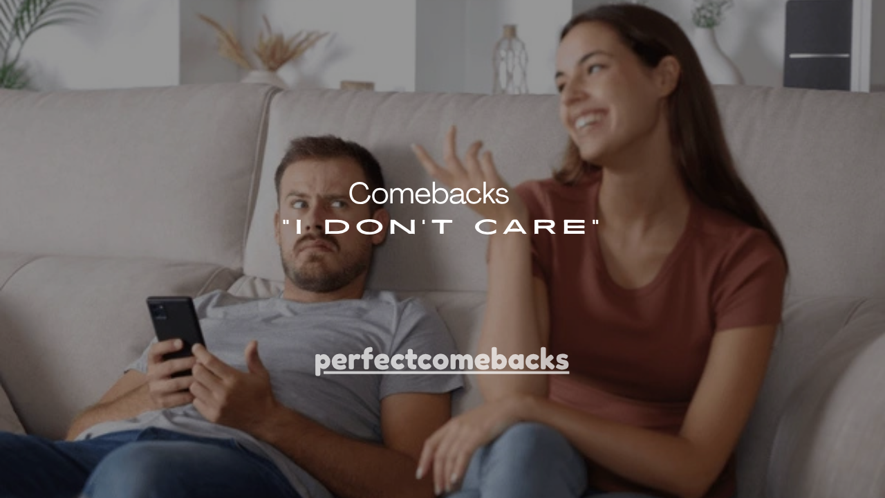 75+Smart Comebacks to “I Don’t Care”