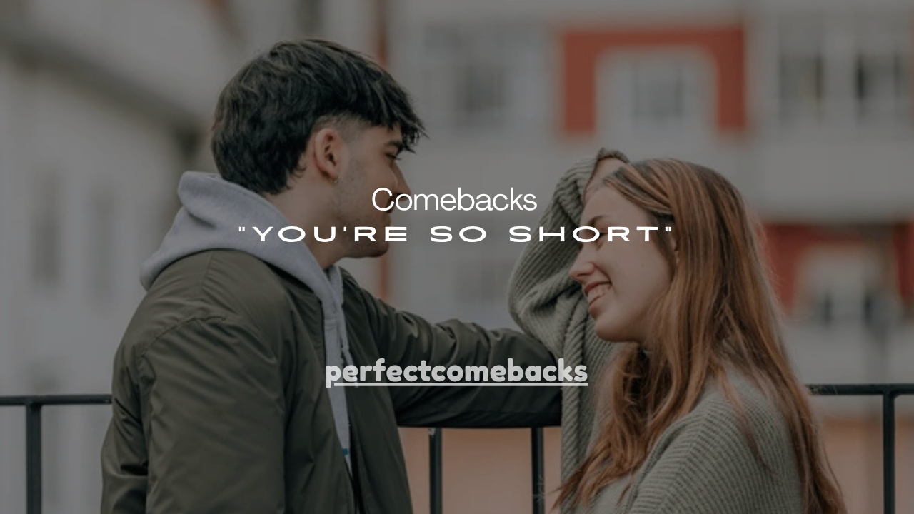 120+ Best Comebacks to “You’re So Short”