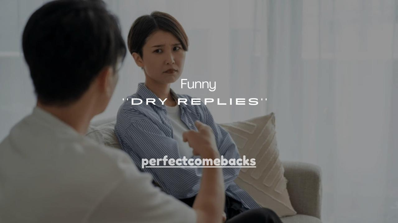 101+ Dry Replies That Are Funny, Savage & Actually Get a Response