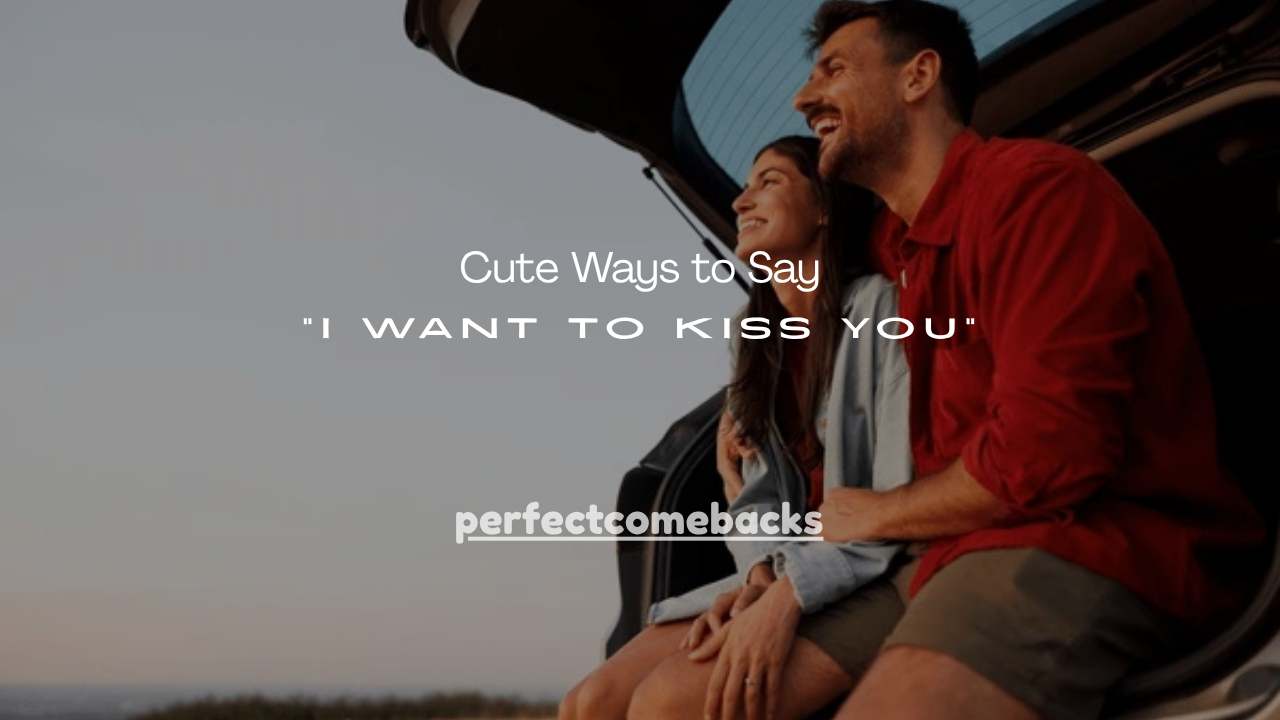 120+ Cute Ways to Say “I Want to Kiss You”