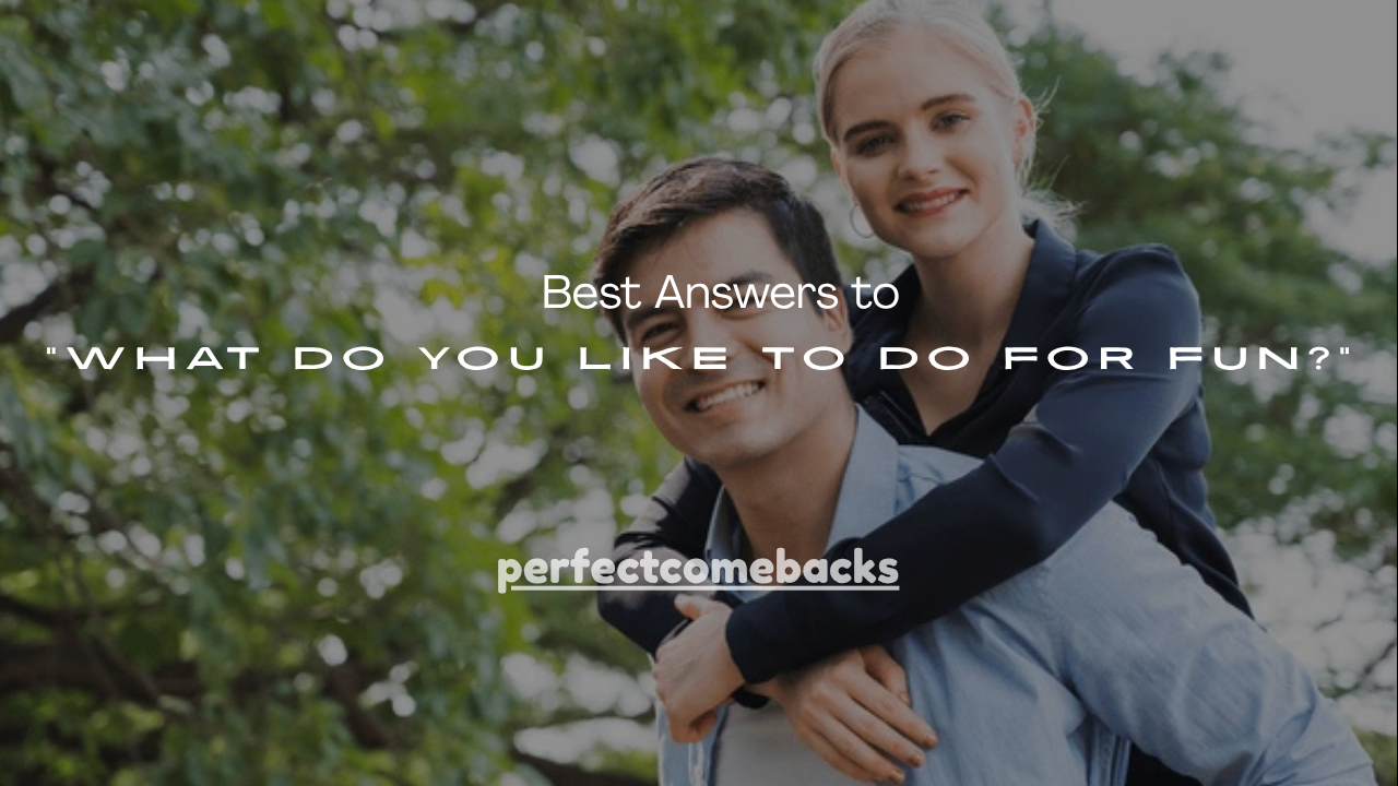 120+ Best Answers to “What Do You Like to Do for Fun?”