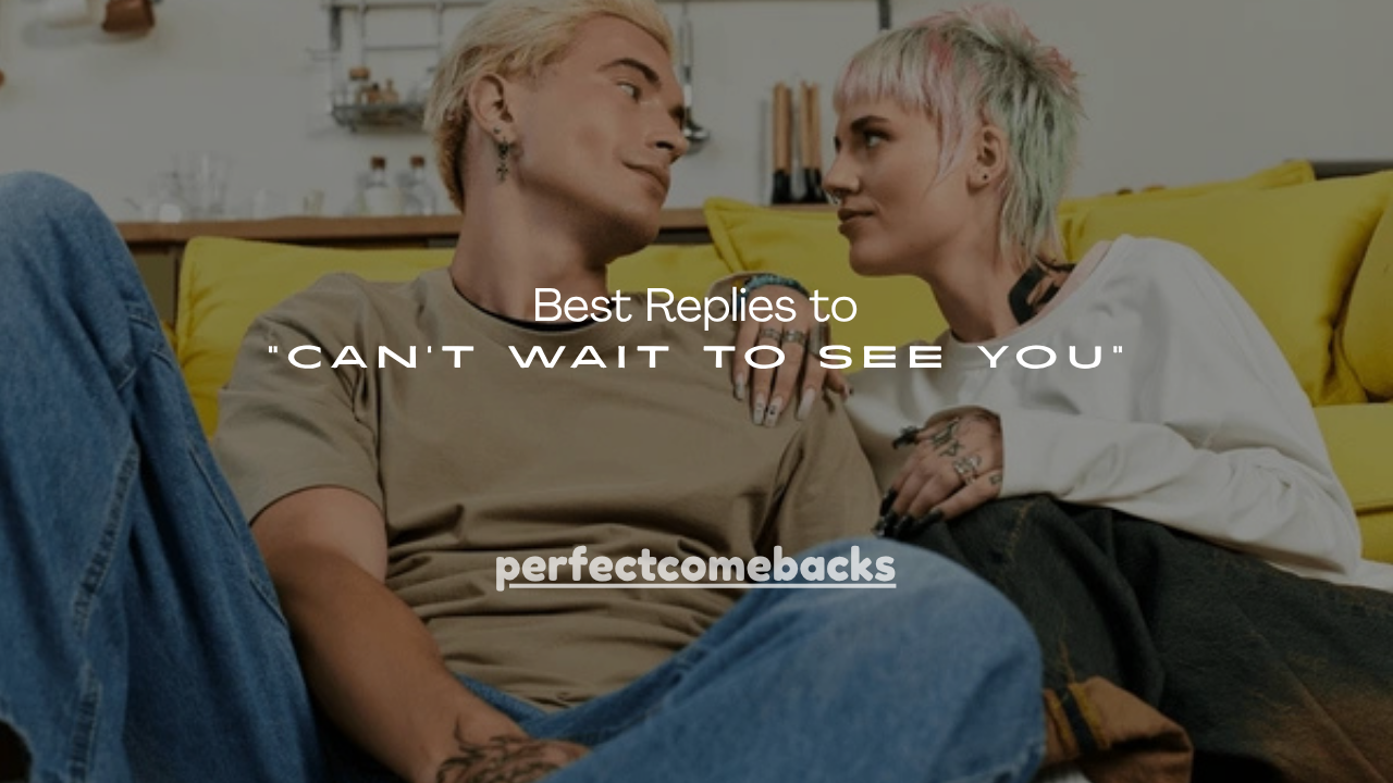 150+ Best Replies to “Can’t Wait to See You”