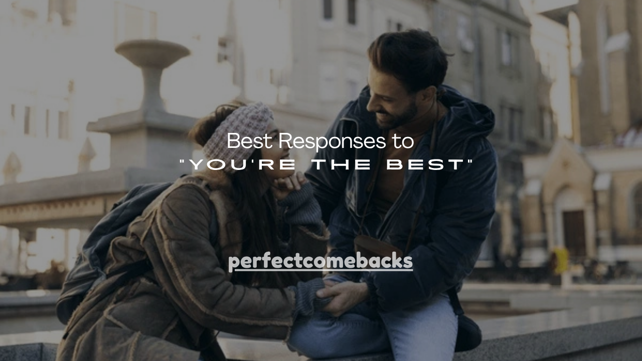 150+ Best Responses to “You’re the Best”