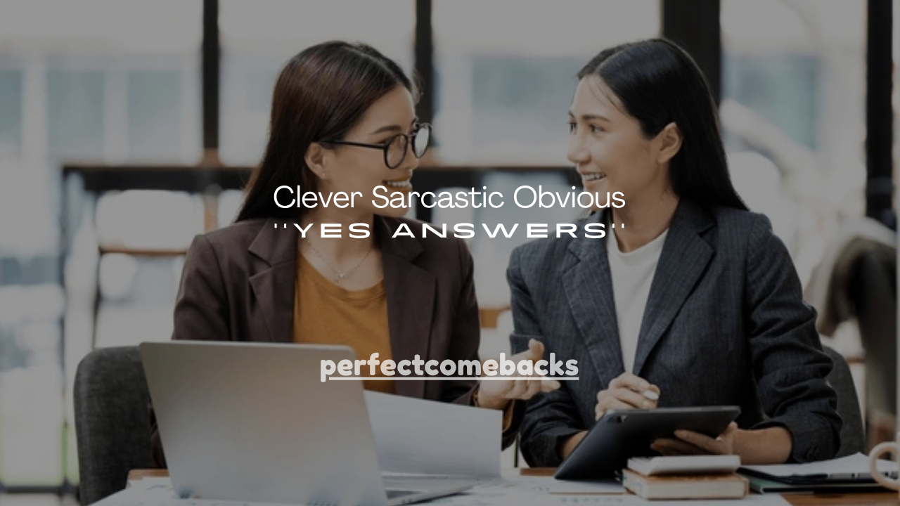 140+Clever Sarcastic Obvious Yes Answers