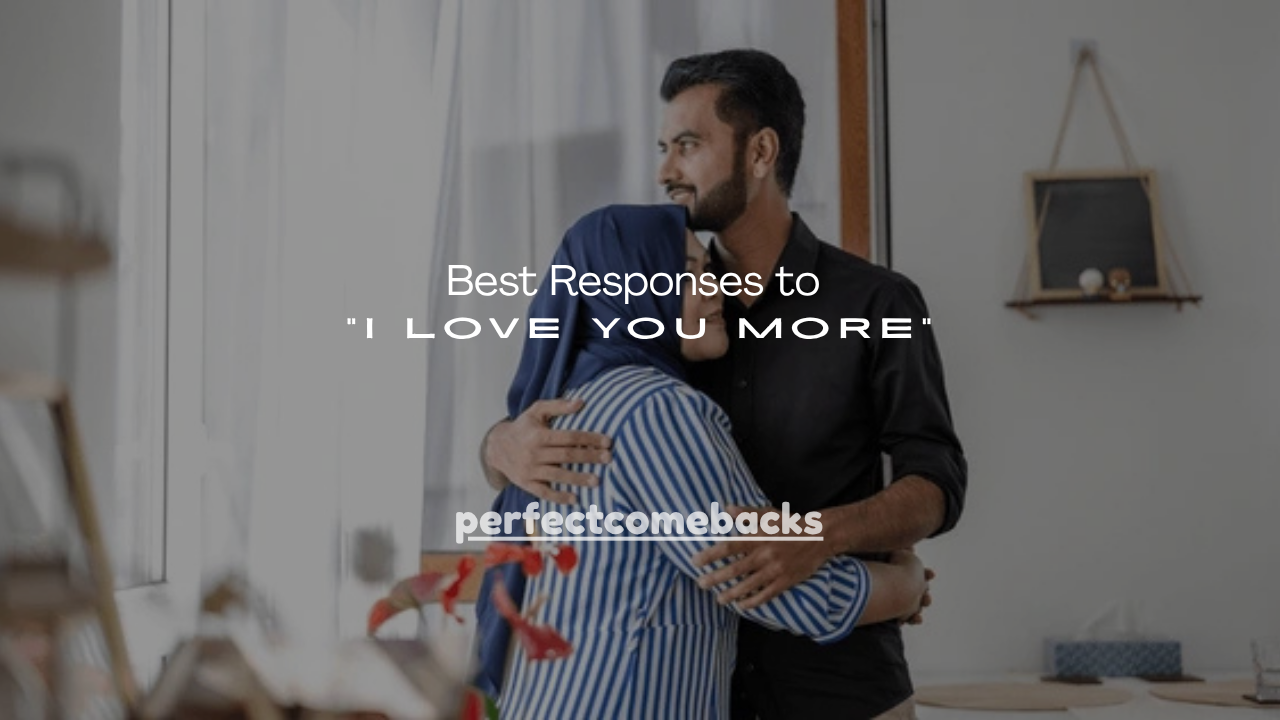 160+ Best Responses to "I Love You More"