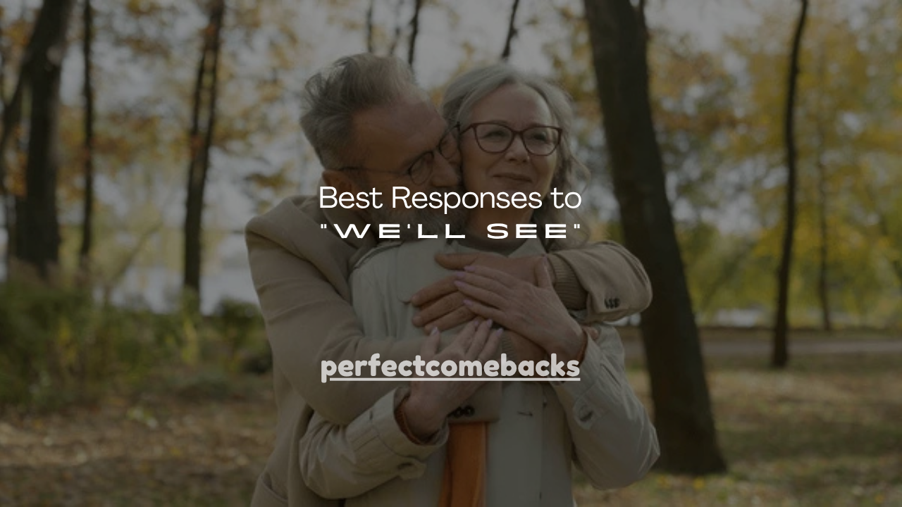 160+ Best Responses to "We'll See"