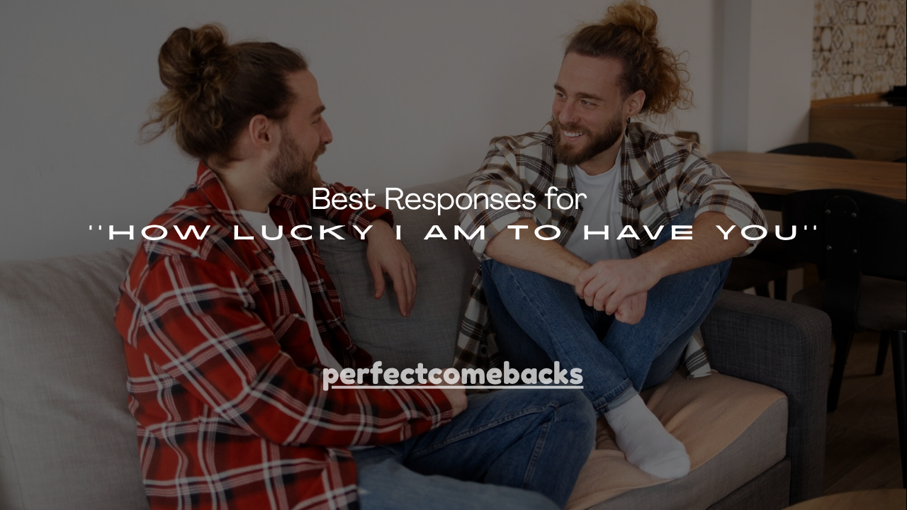 250+ Best Responses for ''How Lucky I Am to Have You''