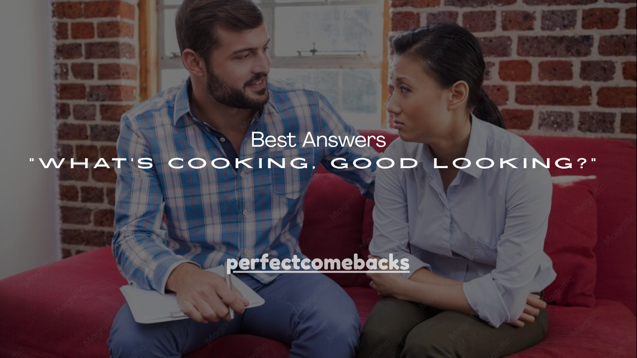 250+ Best Answers “What’s Cooking, Good Looking?”