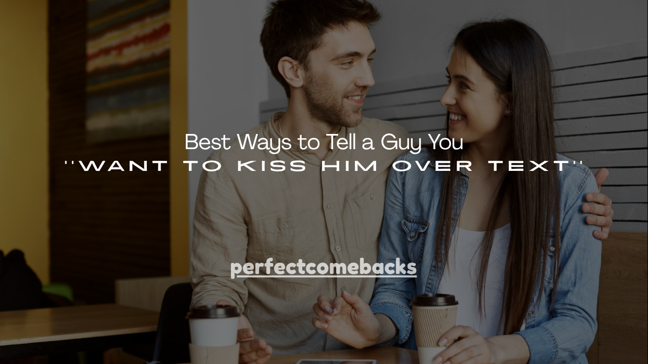 120+ Best Ways to Tell a Guy You Want to Kiss Him Over Text