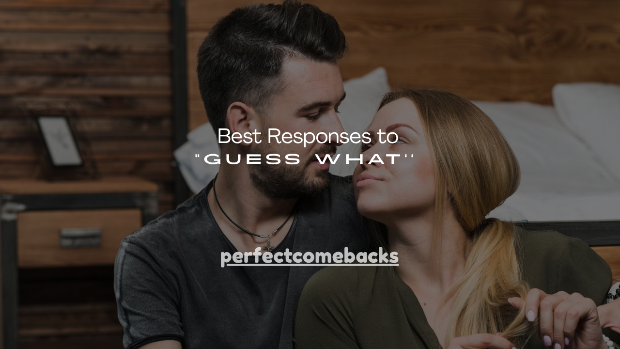150+ Best Responses to "Guess What''