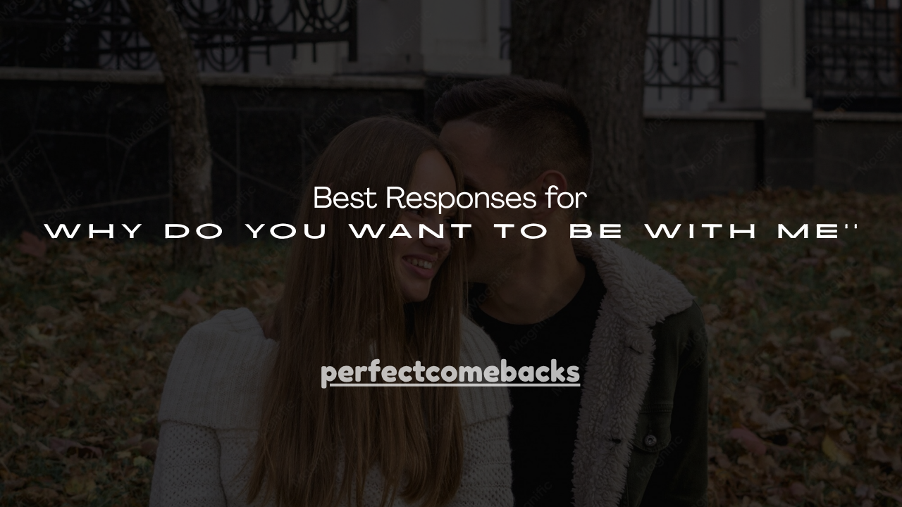 250+ Best Responses for'' Why Do You Want to Be With Me''