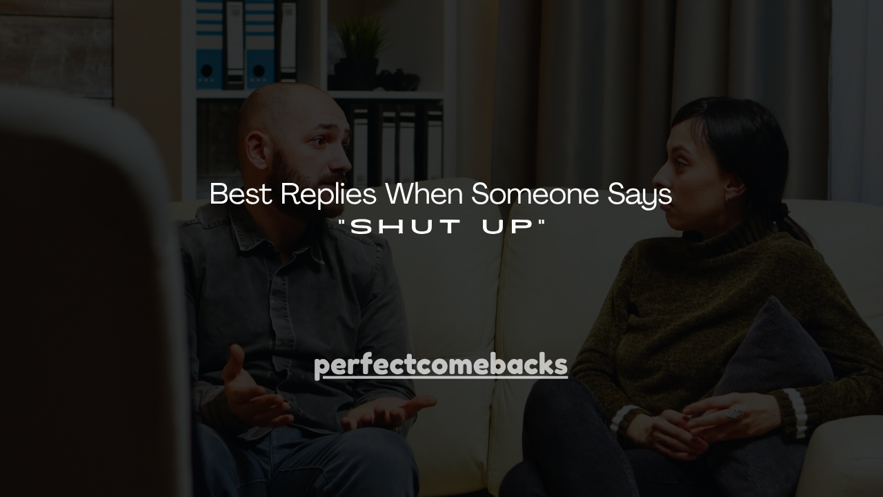 120+ Best Replies When Someone Says "Shut Up"