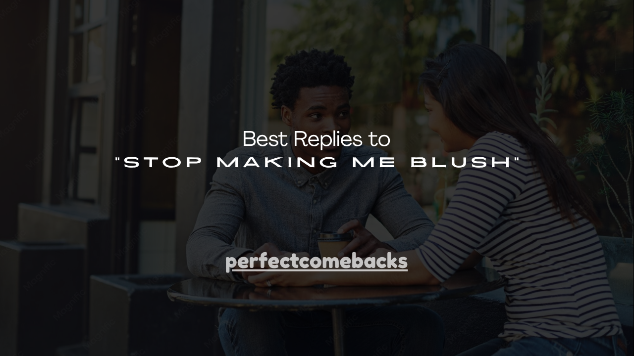 150+ Best Replies to "Stop Making Me Blush"