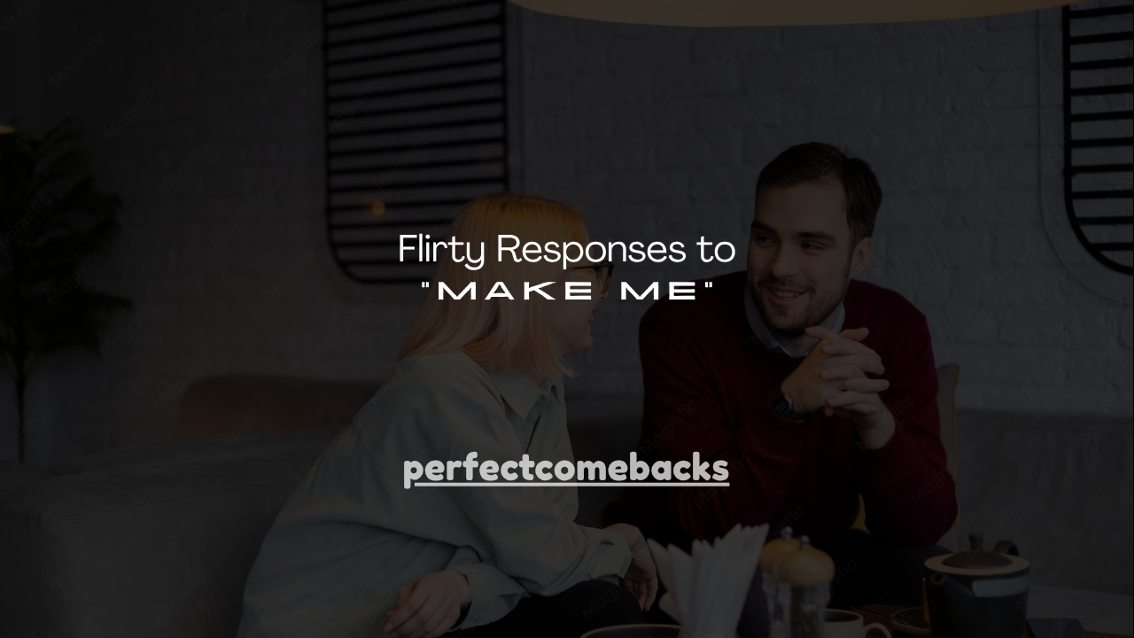 180+ Flirty Responses to “Make Me”