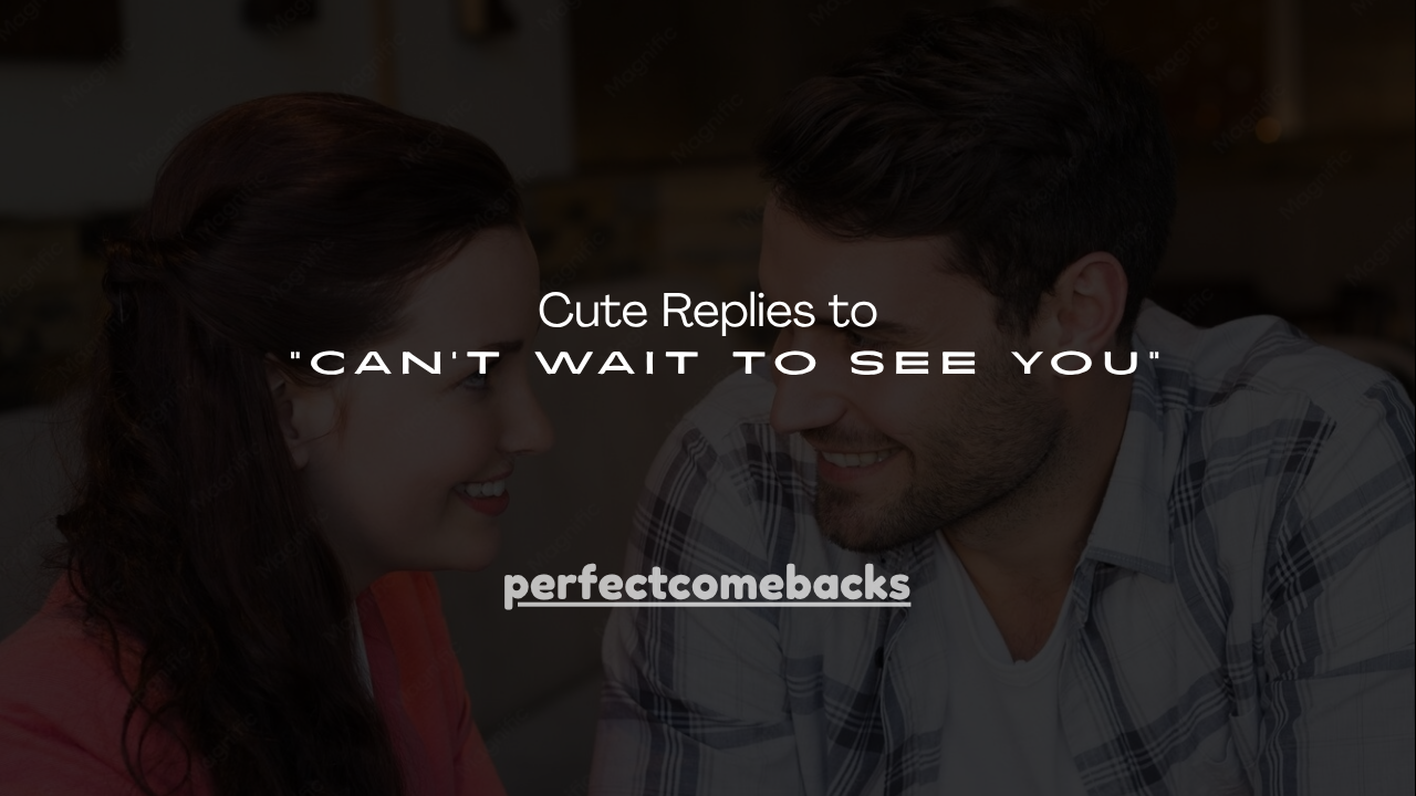 140+ Cute Replies to “Can’t Wait to See You”