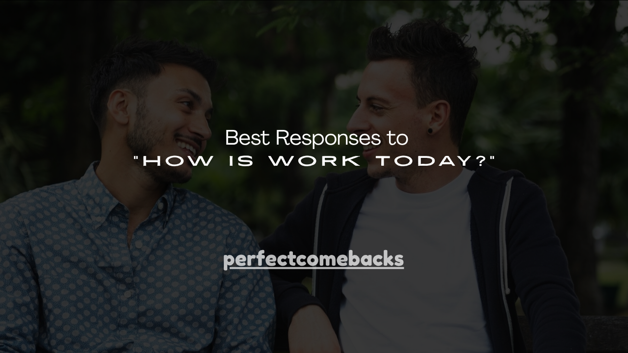 140+ Best Responses to "How Is Work Today?"