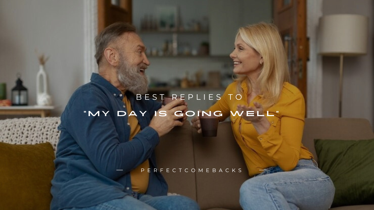 140+ Best Replies to "My Day Is Going Well"